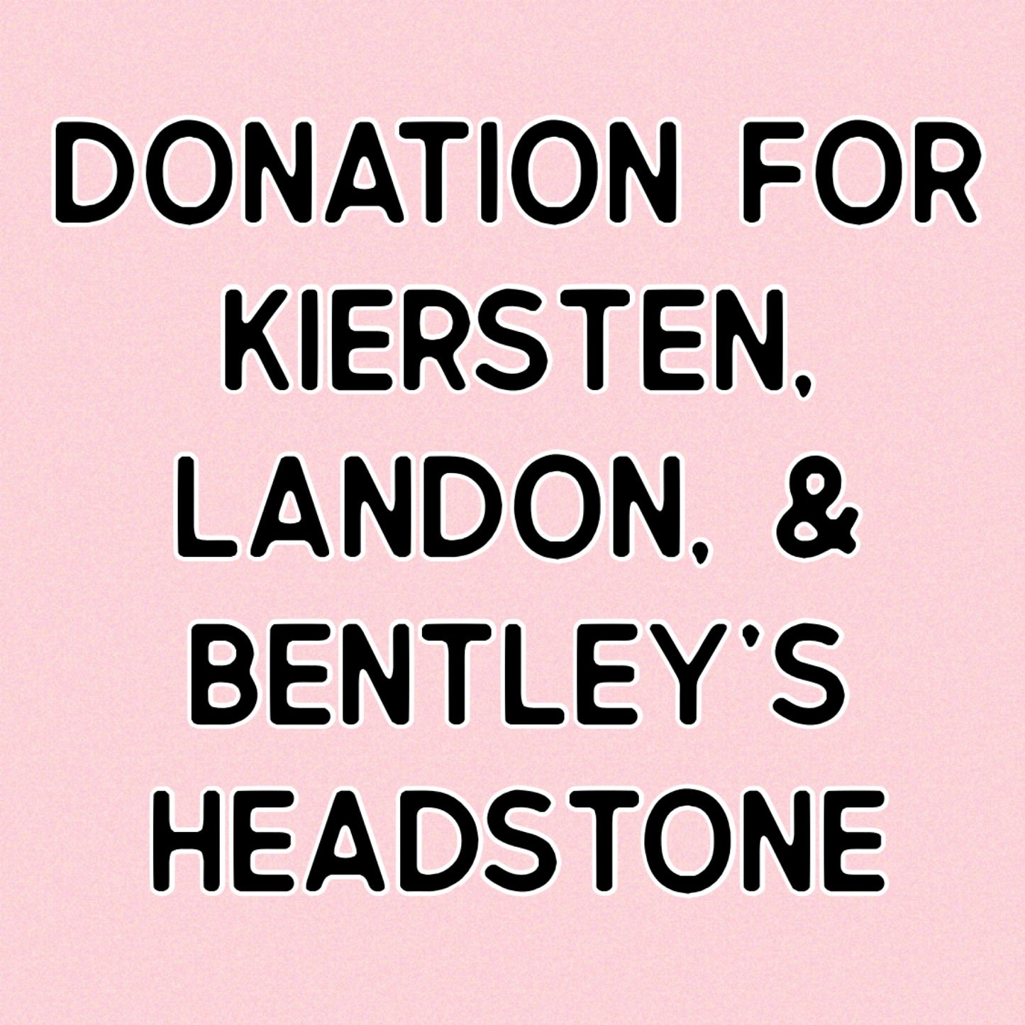 Kiersten, Landon, & Bentley Memorial DONATION