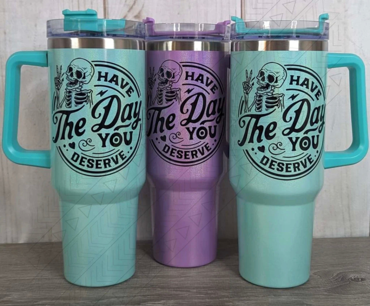 Have The Day You Deserve 40oz Tumbler