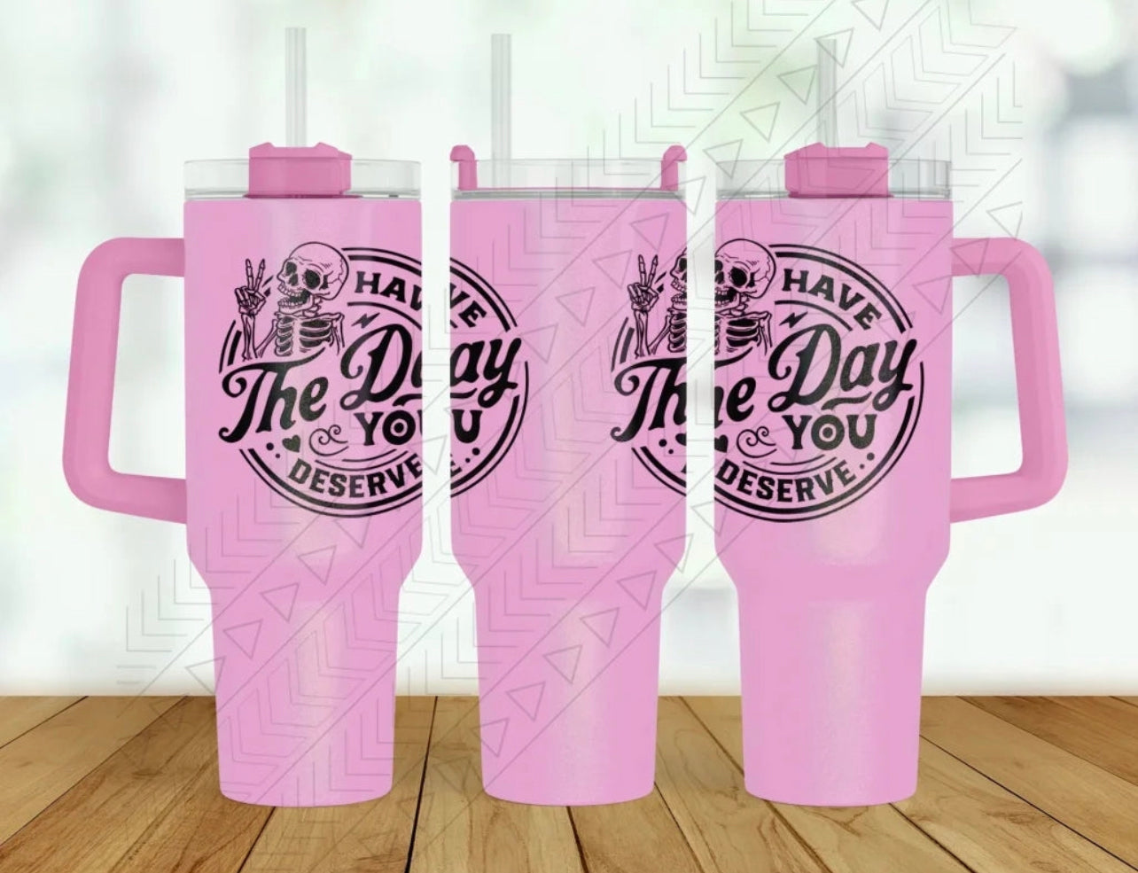 Have The Day You Deserve 40oz Tumbler